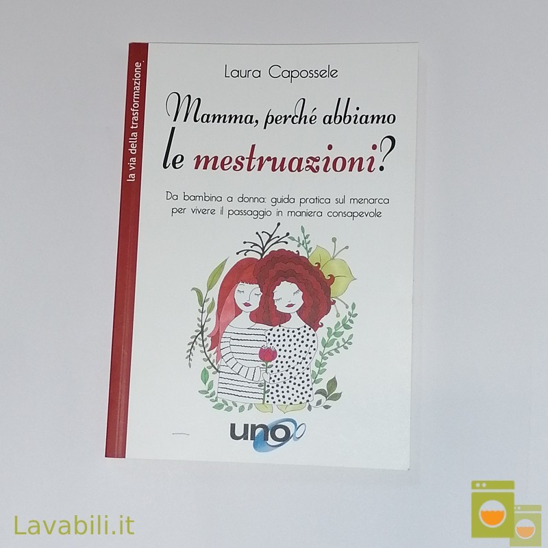 Mamma perchè ho le mestruazioni- Guida per affrontare il primo ciclo